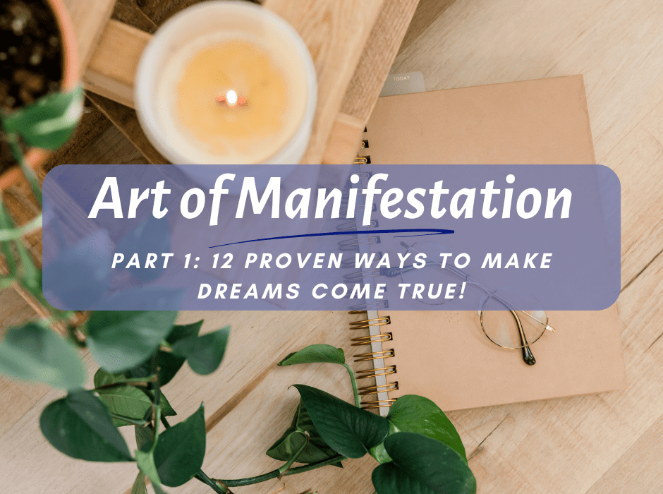 Art of Manifestation Part 1: 12 Proven Ways to Make Your Dreams a&nbsp;Reality!
